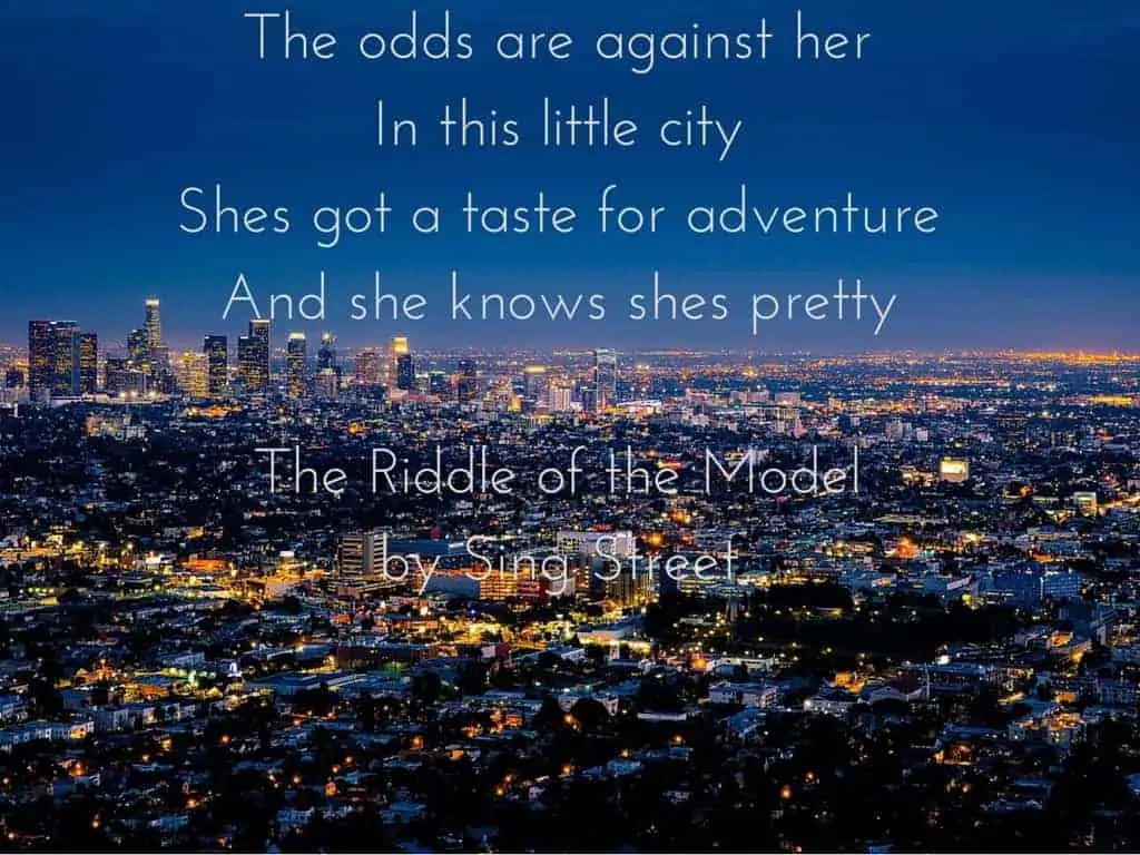 The odds are against herIn this little cityShes got a taste for adventureAnd she knows shes prettyThe Riddle of the Model by Sing Street2